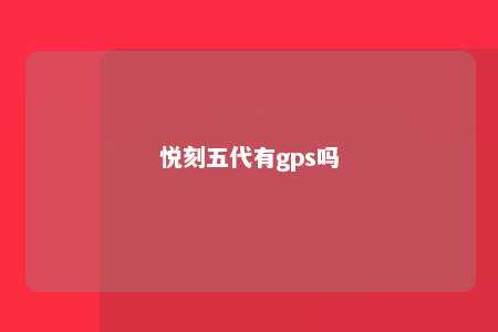 悦刻五代有gps吗