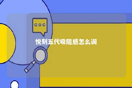 悦刻五代吸阻感怎么调