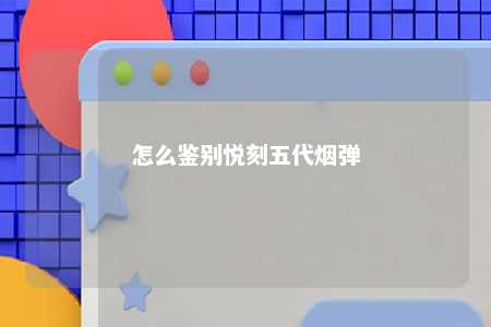 怎么鉴别悦刻五代烟弹