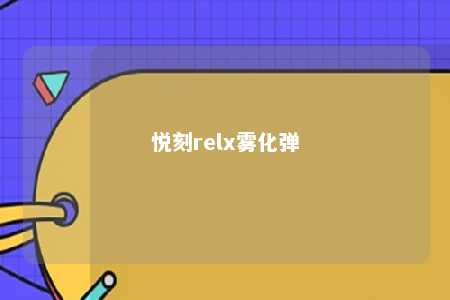 悦刻relx雾化弹